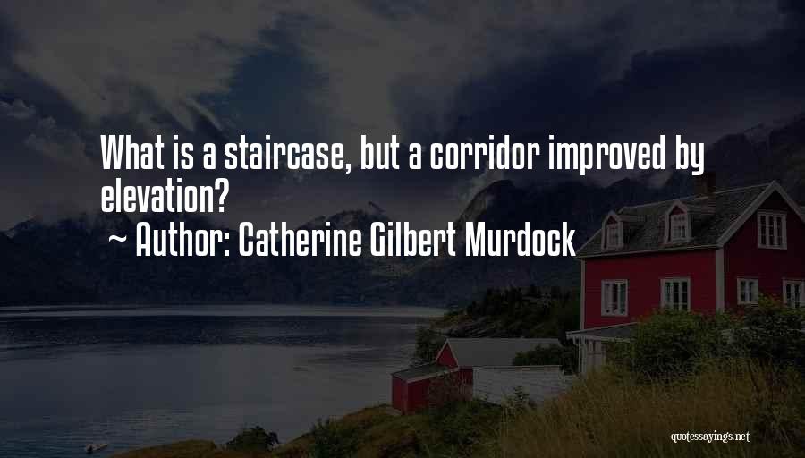 Catherine Gilbert Murdock Quotes: What Is A Staircase, But A Corridor Improved By Elevation?