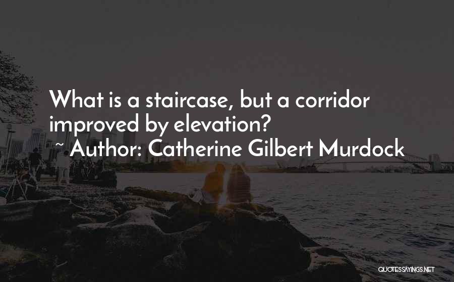 Catherine Gilbert Murdock Quotes: What Is A Staircase, But A Corridor Improved By Elevation?