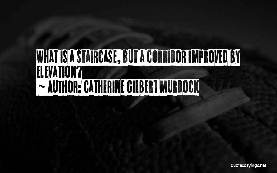 Catherine Gilbert Murdock Quotes: What Is A Staircase, But A Corridor Improved By Elevation?