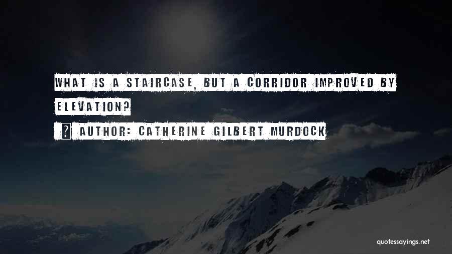 Catherine Gilbert Murdock Quotes: What Is A Staircase, But A Corridor Improved By Elevation?