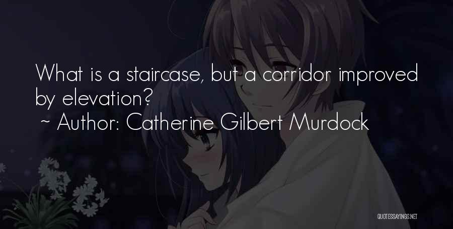 Catherine Gilbert Murdock Quotes: What Is A Staircase, But A Corridor Improved By Elevation?