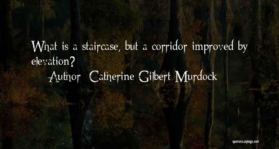 Catherine Gilbert Murdock Quotes: What Is A Staircase, But A Corridor Improved By Elevation?