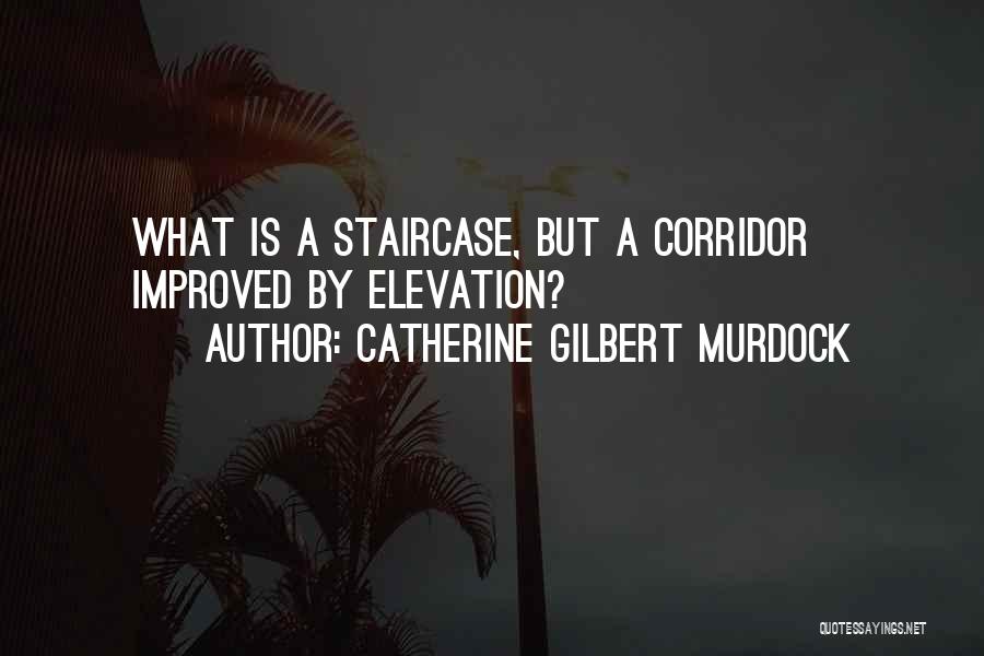 Catherine Gilbert Murdock Quotes: What Is A Staircase, But A Corridor Improved By Elevation?