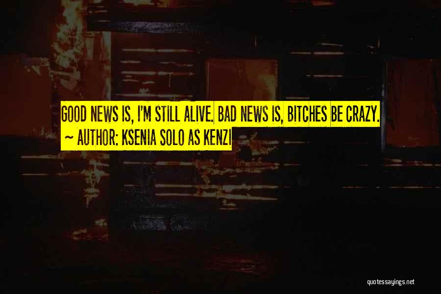 Ksenia Solo As Kenzi Quotes: Good News Is, I'm Still Alive. Bad News Is, Bitches Be Crazy.