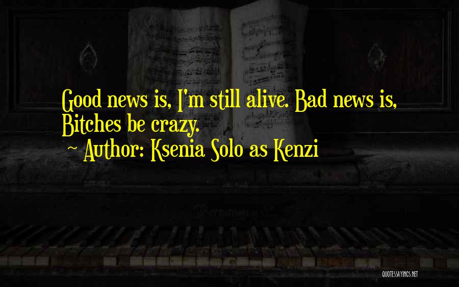Ksenia Solo As Kenzi Quotes: Good News Is, I'm Still Alive. Bad News Is, Bitches Be Crazy.