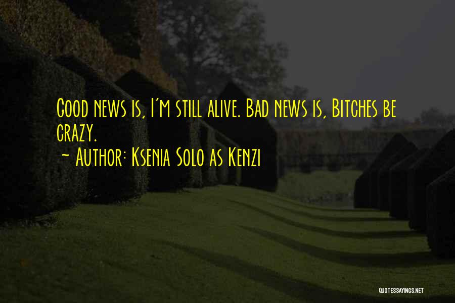 Ksenia Solo As Kenzi Quotes: Good News Is, I'm Still Alive. Bad News Is, Bitches Be Crazy.