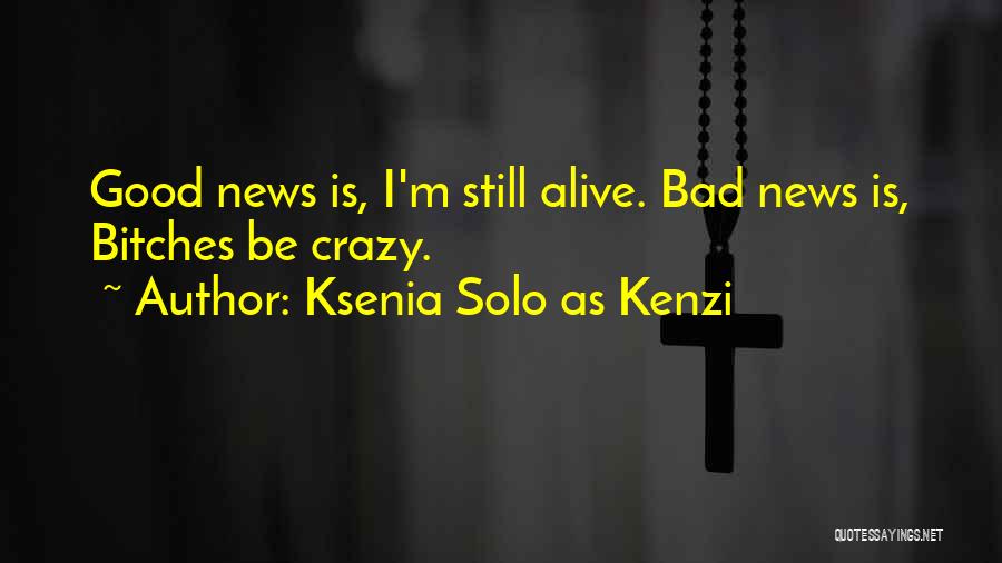 Ksenia Solo As Kenzi Quotes: Good News Is, I'm Still Alive. Bad News Is, Bitches Be Crazy.