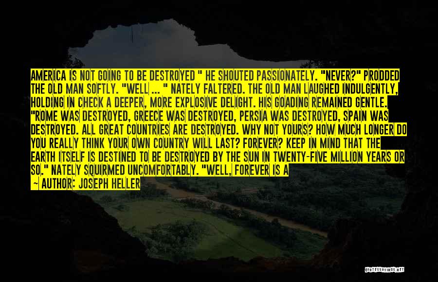 Joseph Heller Quotes: America Is Not Going To Be Destroyed He Shouted Passionately. Never? Prodded The Old Man Softly. Well ... Nately Faltered.