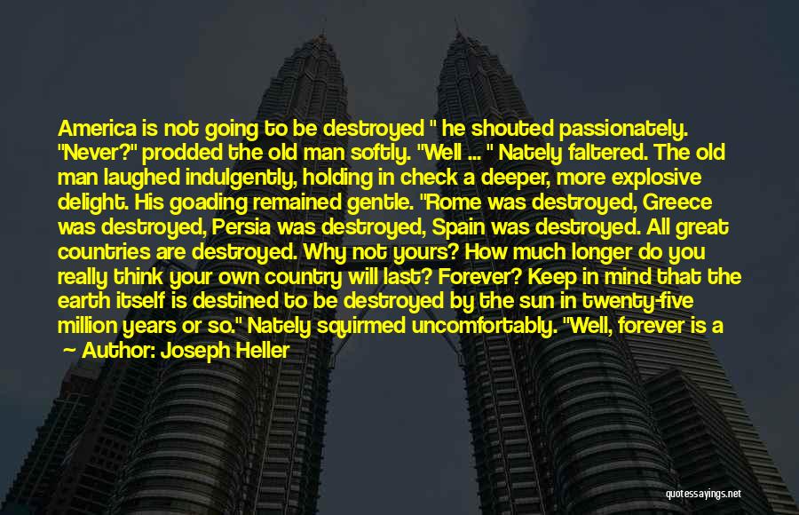 Joseph Heller Quotes: America Is Not Going To Be Destroyed He Shouted Passionately. Never? Prodded The Old Man Softly. Well ... Nately Faltered.