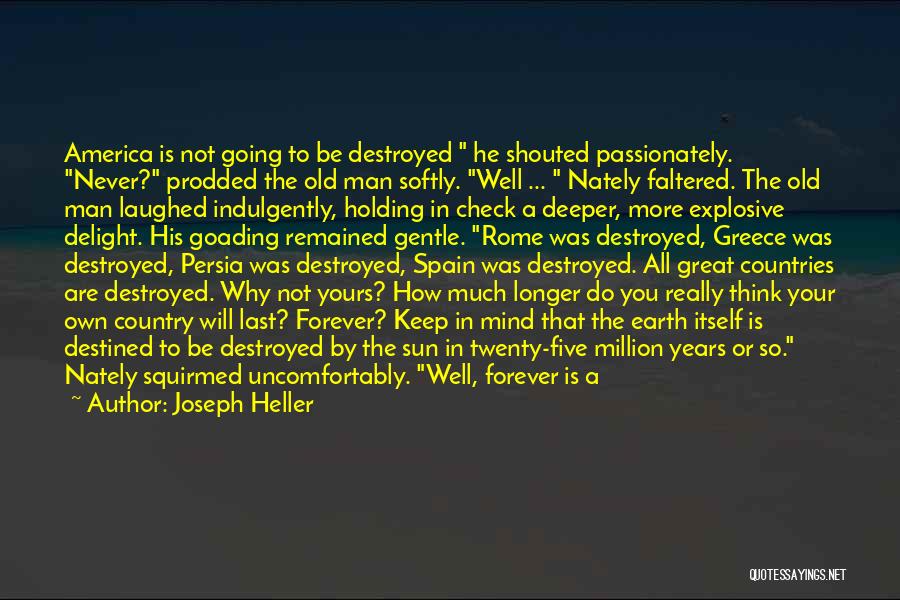 Joseph Heller Quotes: America Is Not Going To Be Destroyed He Shouted Passionately. Never? Prodded The Old Man Softly. Well ... Nately Faltered.