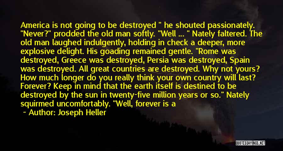 Joseph Heller Quotes: America Is Not Going To Be Destroyed He Shouted Passionately. Never? Prodded The Old Man Softly. Well ... Nately Faltered.