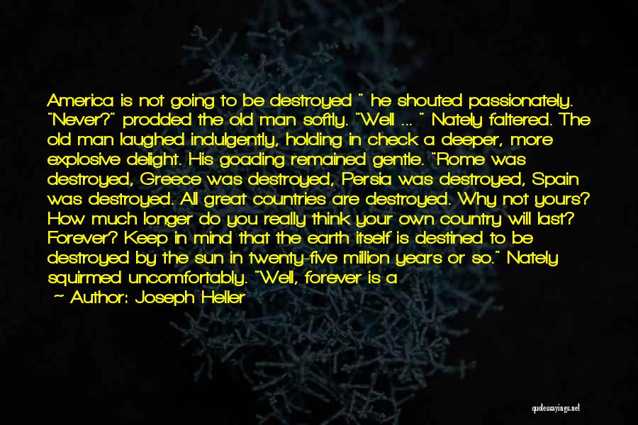 Joseph Heller Quotes: America Is Not Going To Be Destroyed He Shouted Passionately. Never? Prodded The Old Man Softly. Well ... Nately Faltered.