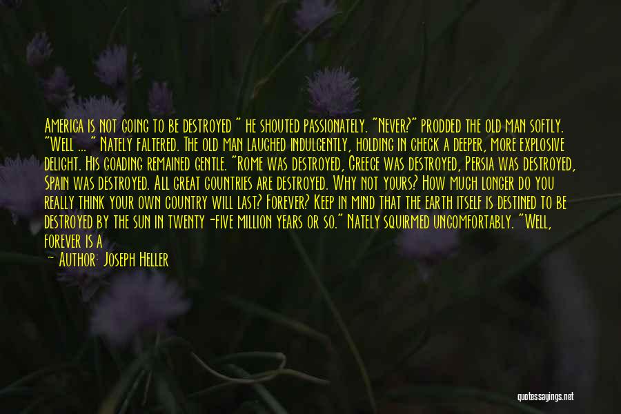 Joseph Heller Quotes: America Is Not Going To Be Destroyed He Shouted Passionately. Never? Prodded The Old Man Softly. Well ... Nately Faltered.