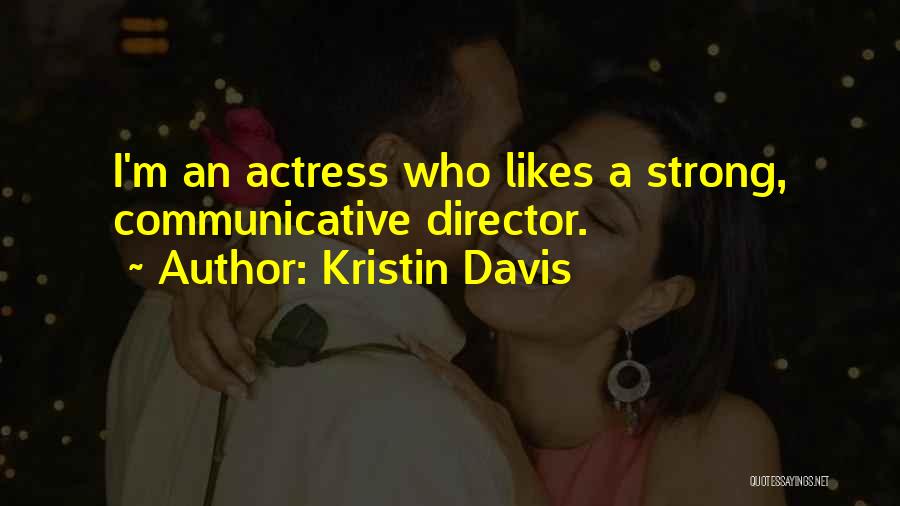 Kristin Davis Quotes: I'm An Actress Who Likes A Strong, Communicative Director.