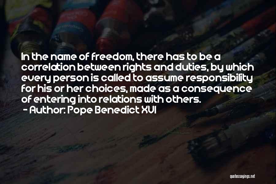 Pope Benedict XVI Quotes: In The Name Of Freedom, There Has To Be A Correlation Between Rights And Duties, By Which Every Person Is