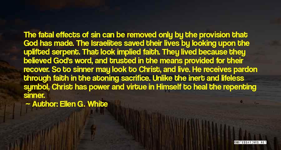 Ellen G. White Quotes: The Fatal Effects Of Sin Can Be Removed Only By The Provision That God Has Made. The Israelites Saved Their