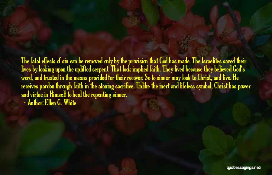 Ellen G. White Quotes: The Fatal Effects Of Sin Can Be Removed Only By The Provision That God Has Made. The Israelites Saved Their