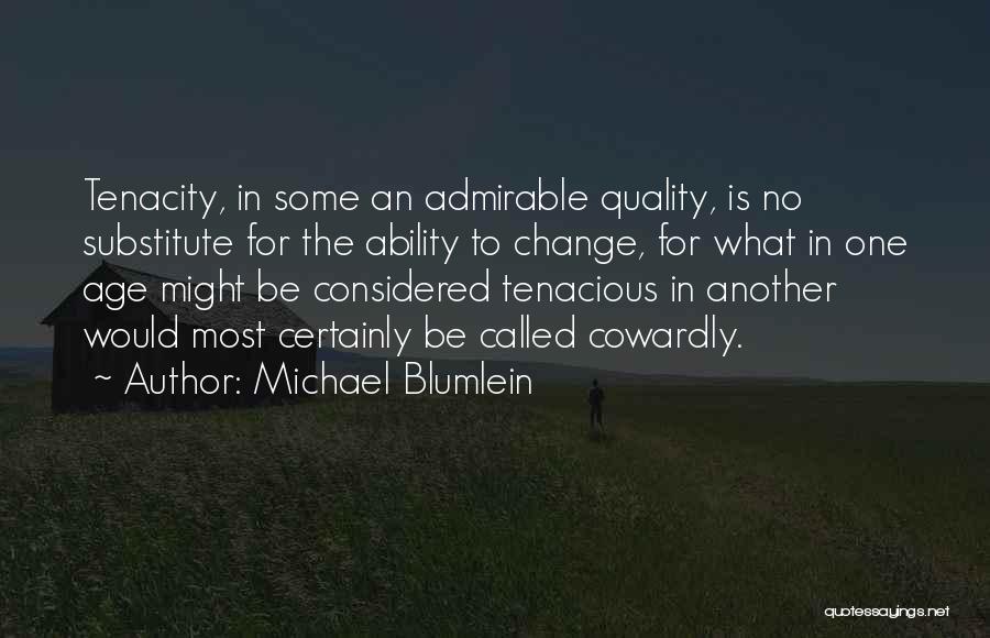 Michael Blumlein Quotes: Tenacity, In Some An Admirable Quality, Is No Substitute For The Ability To Change, For What In One Age Might