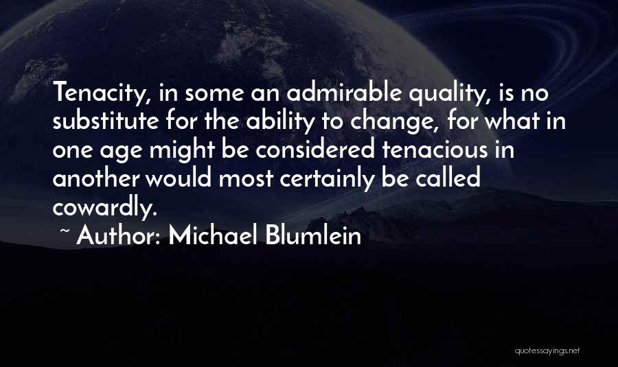 Michael Blumlein Quotes: Tenacity, In Some An Admirable Quality, Is No Substitute For The Ability To Change, For What In One Age Might