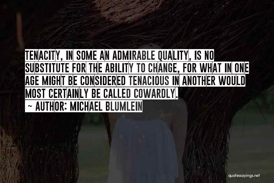 Michael Blumlein Quotes: Tenacity, In Some An Admirable Quality, Is No Substitute For The Ability To Change, For What In One Age Might