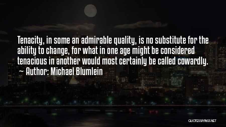 Michael Blumlein Quotes: Tenacity, In Some An Admirable Quality, Is No Substitute For The Ability To Change, For What In One Age Might