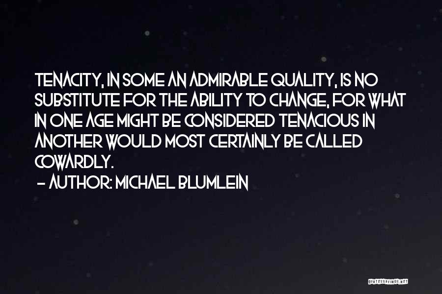 Michael Blumlein Quotes: Tenacity, In Some An Admirable Quality, Is No Substitute For The Ability To Change, For What In One Age Might