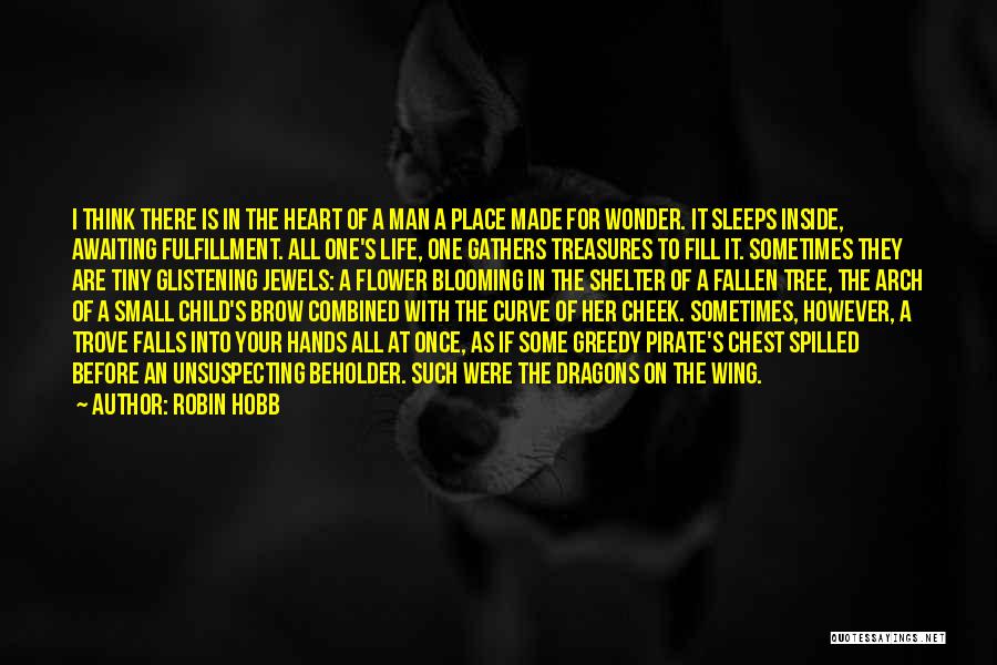Robin Hobb Quotes: I Think There Is In The Heart Of A Man A Place Made For Wonder. It Sleeps Inside, Awaiting Fulfillment.