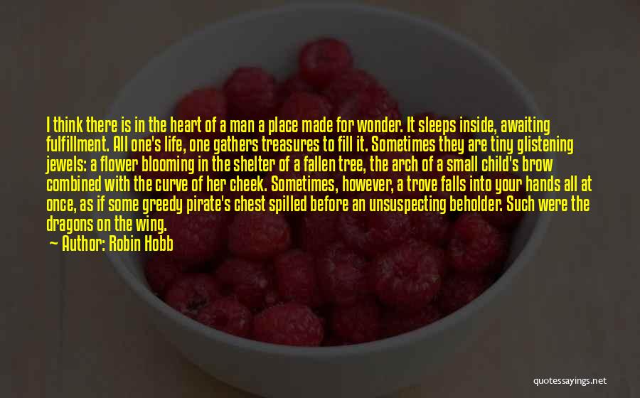 Robin Hobb Quotes: I Think There Is In The Heart Of A Man A Place Made For Wonder. It Sleeps Inside, Awaiting Fulfillment.