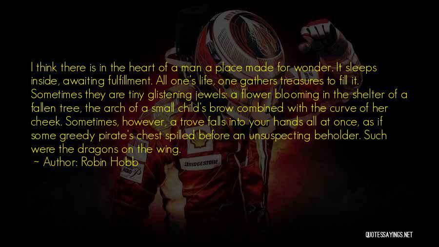 Robin Hobb Quotes: I Think There Is In The Heart Of A Man A Place Made For Wonder. It Sleeps Inside, Awaiting Fulfillment.
