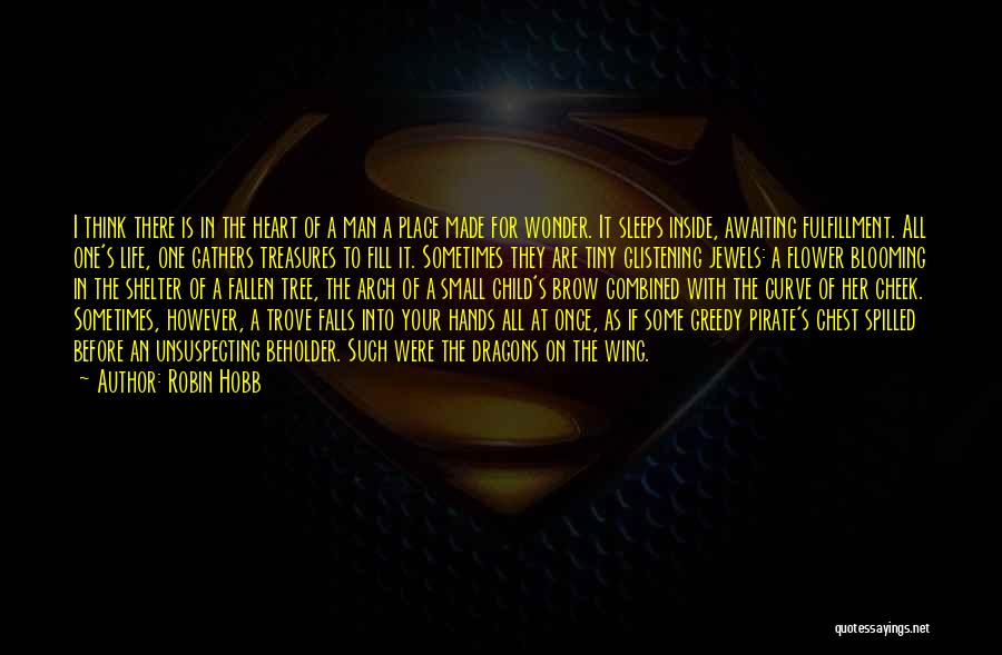 Robin Hobb Quotes: I Think There Is In The Heart Of A Man A Place Made For Wonder. It Sleeps Inside, Awaiting Fulfillment.