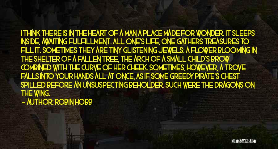 Robin Hobb Quotes: I Think There Is In The Heart Of A Man A Place Made For Wonder. It Sleeps Inside, Awaiting Fulfillment.