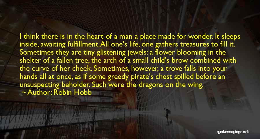 Robin Hobb Quotes: I Think There Is In The Heart Of A Man A Place Made For Wonder. It Sleeps Inside, Awaiting Fulfillment.