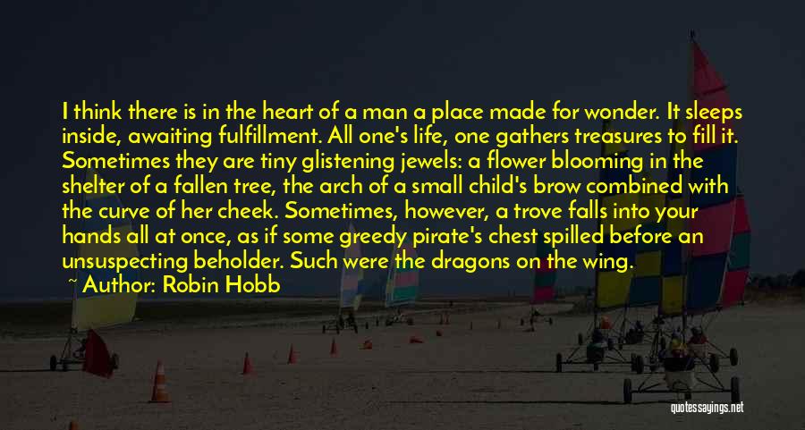 Robin Hobb Quotes: I Think There Is In The Heart Of A Man A Place Made For Wonder. It Sleeps Inside, Awaiting Fulfillment.