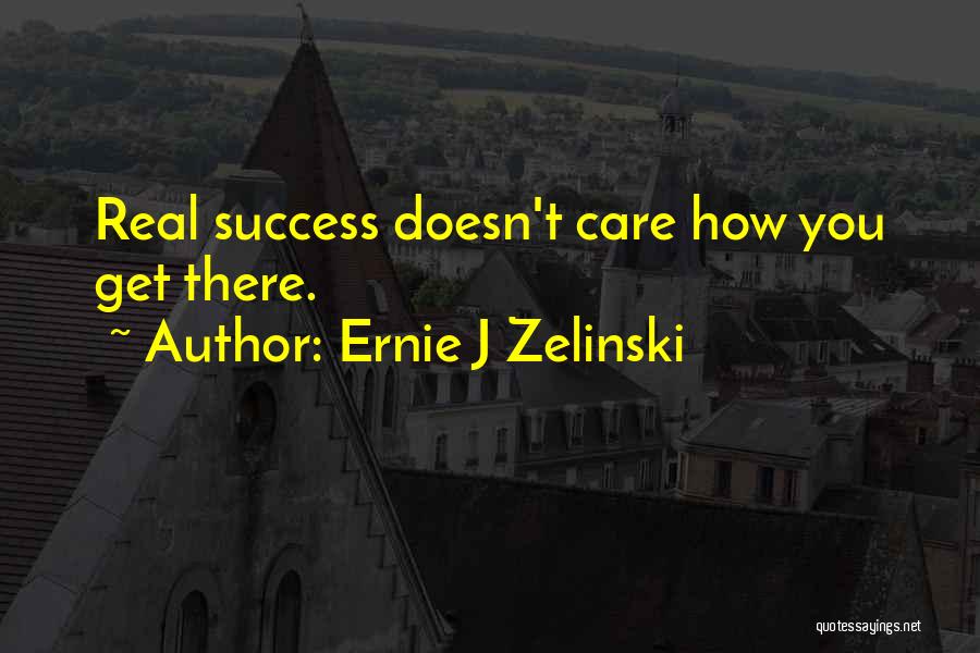 Ernie J Zelinski Quotes: Real Success Doesn't Care How You Get There.