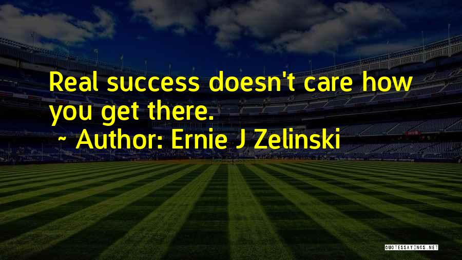 Ernie J Zelinski Quotes: Real Success Doesn't Care How You Get There.