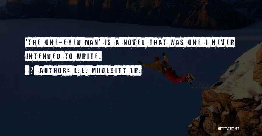 L.E. Modesitt Jr. Quotes: 'the One-eyed Man' Is A Novel That Was One I Never Intended To Write.