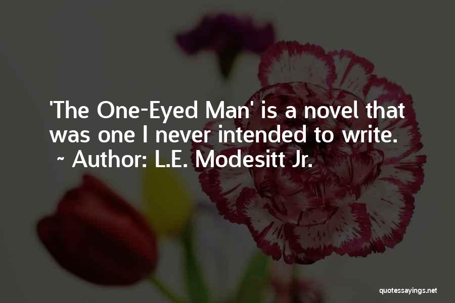 L.E. Modesitt Jr. Quotes: 'the One-eyed Man' Is A Novel That Was One I Never Intended To Write.