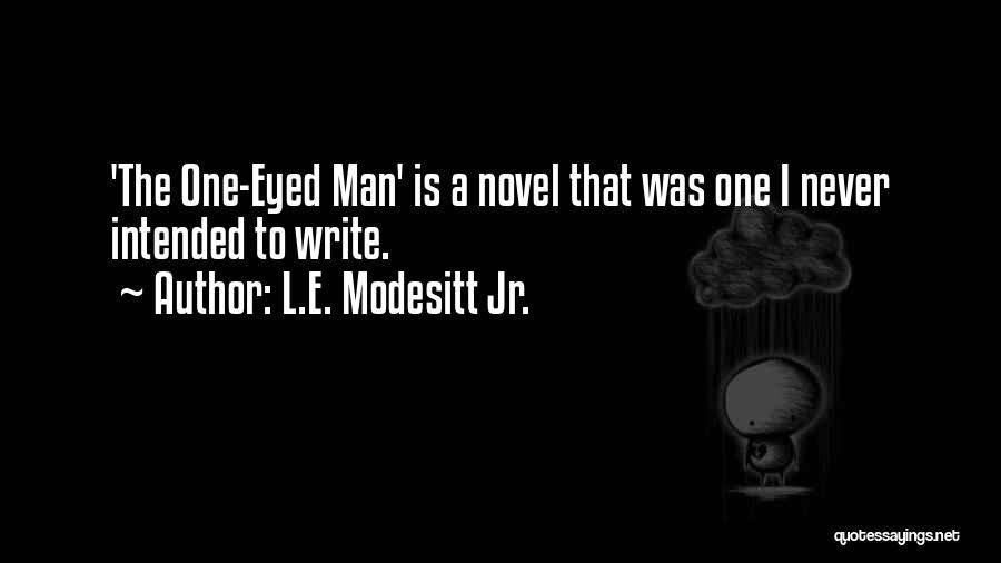 L.E. Modesitt Jr. Quotes: 'the One-eyed Man' Is A Novel That Was One I Never Intended To Write.