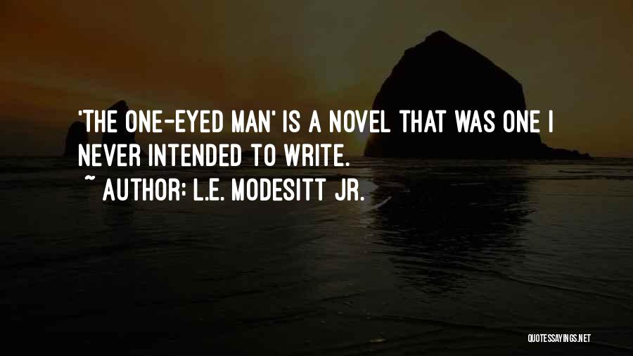 L.E. Modesitt Jr. Quotes: 'the One-eyed Man' Is A Novel That Was One I Never Intended To Write.