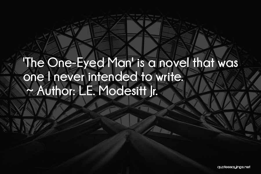 L.E. Modesitt Jr. Quotes: 'the One-eyed Man' Is A Novel That Was One I Never Intended To Write.