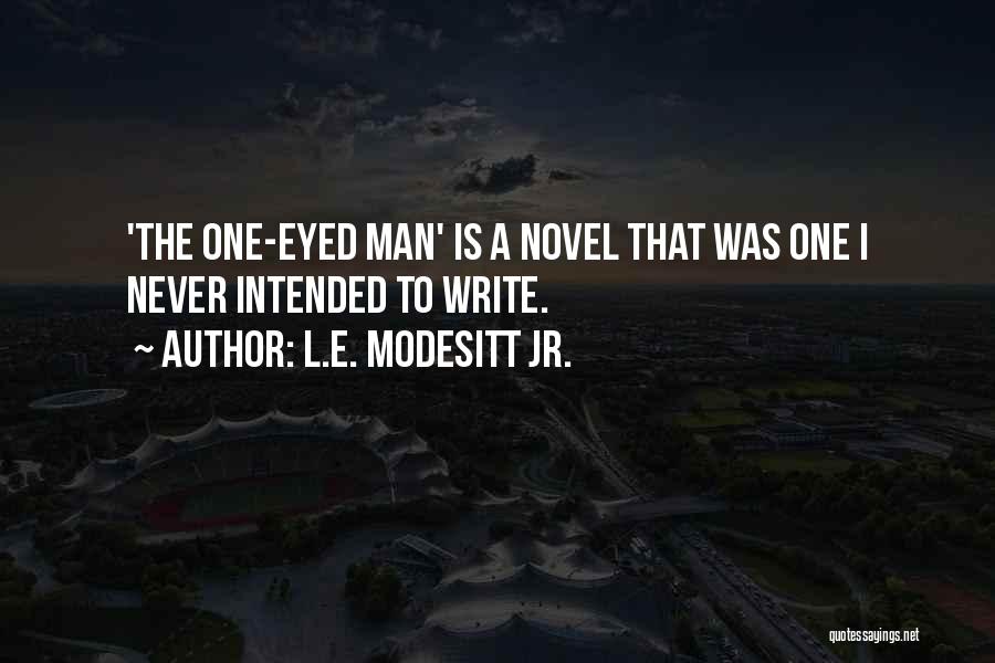 L.E. Modesitt Jr. Quotes: 'the One-eyed Man' Is A Novel That Was One I Never Intended To Write.