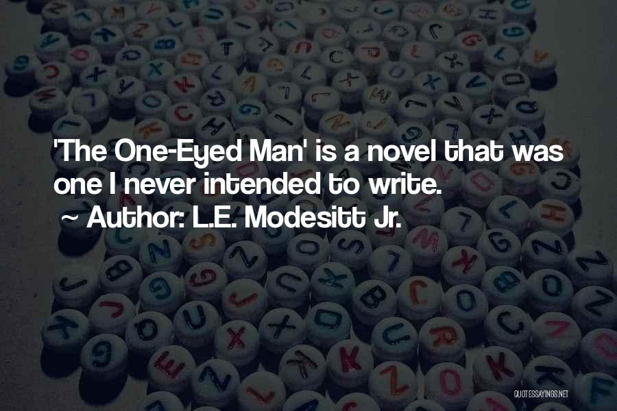 L.E. Modesitt Jr. Quotes: 'the One-eyed Man' Is A Novel That Was One I Never Intended To Write.