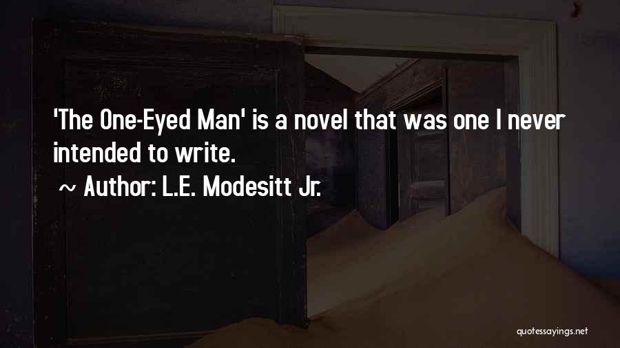 L.E. Modesitt Jr. Quotes: 'the One-eyed Man' Is A Novel That Was One I Never Intended To Write.