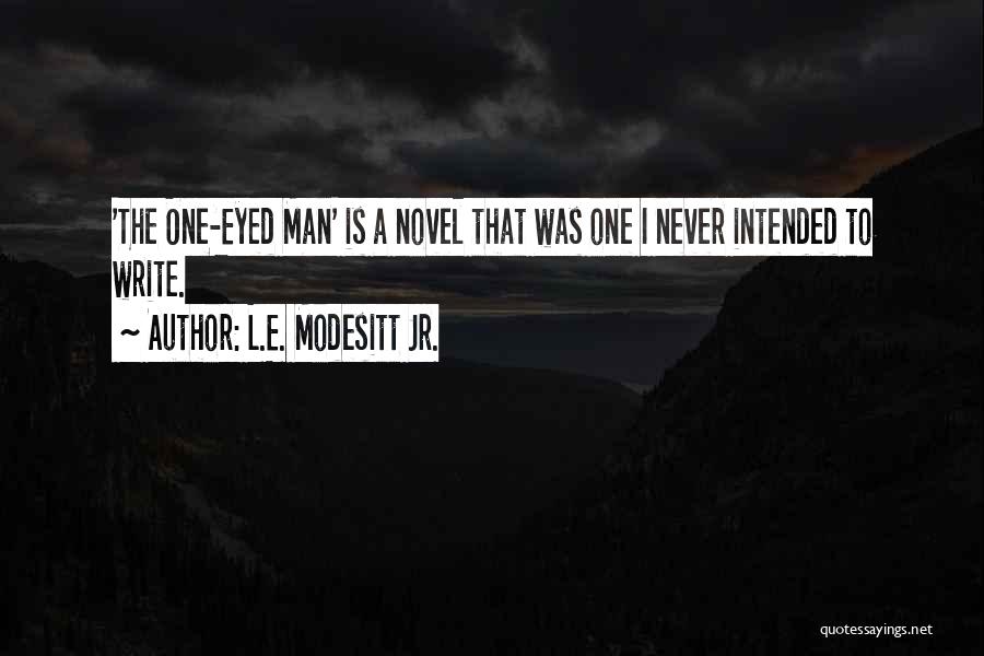 L.E. Modesitt Jr. Quotes: 'the One-eyed Man' Is A Novel That Was One I Never Intended To Write.