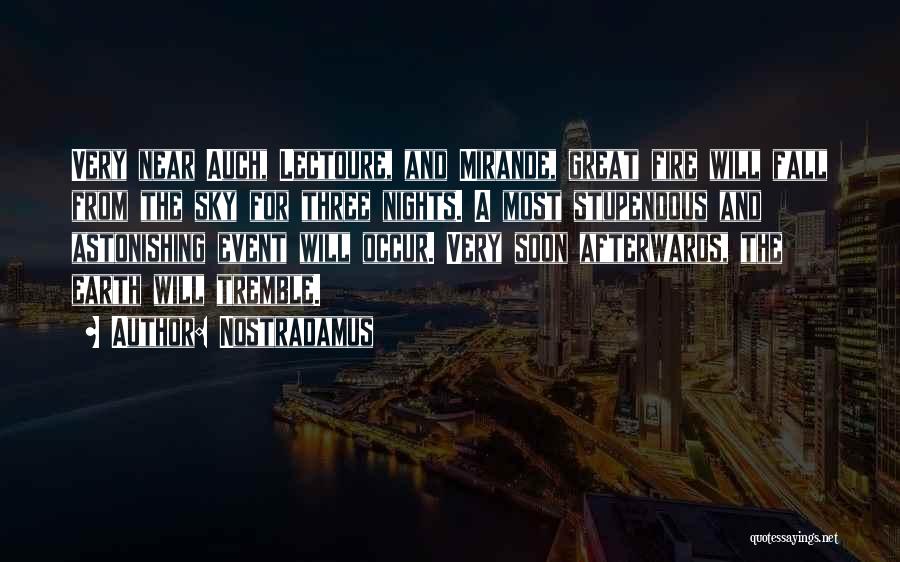 Nostradamus Quotes: Very Near Auch, Lectoure, And Mirande, Great Fire Will Fall From The Sky For Three Nights. A Most Stupendous And