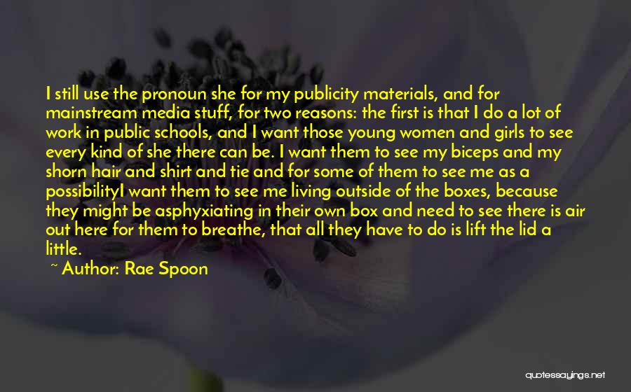 Rae Spoon Quotes: I Still Use The Pronoun She For My Publicity Materials, And For Mainstream Media Stuff, For Two Reasons: The First