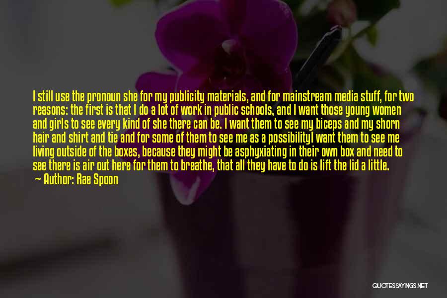 Rae Spoon Quotes: I Still Use The Pronoun She For My Publicity Materials, And For Mainstream Media Stuff, For Two Reasons: The First