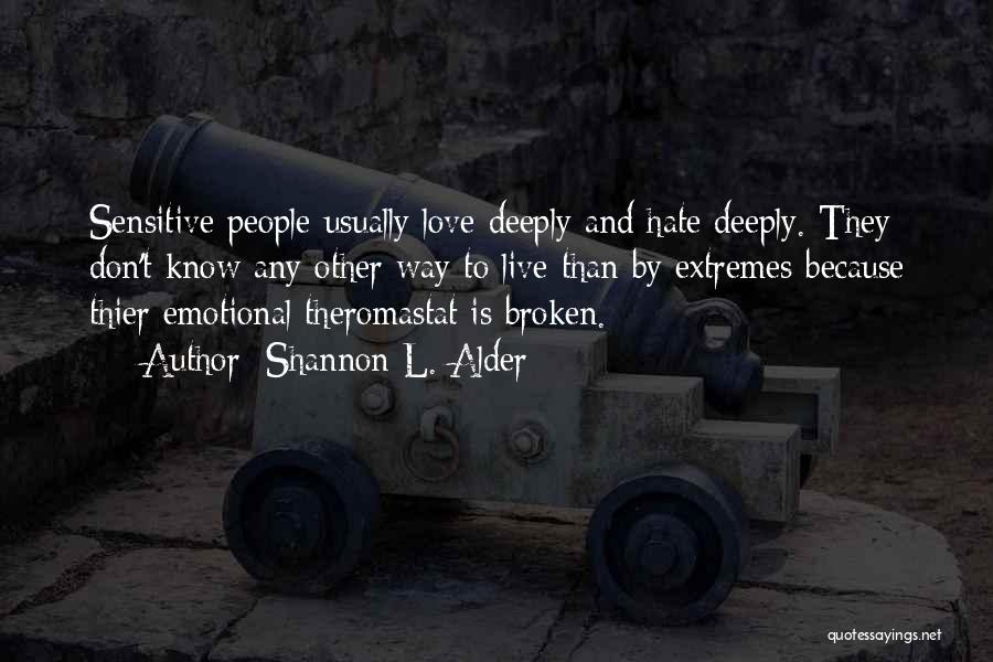 Shannon L. Alder Quotes: Sensitive People Usually Love Deeply And Hate Deeply. They Don't Know Any Other Way To Live Than By Extremes Because