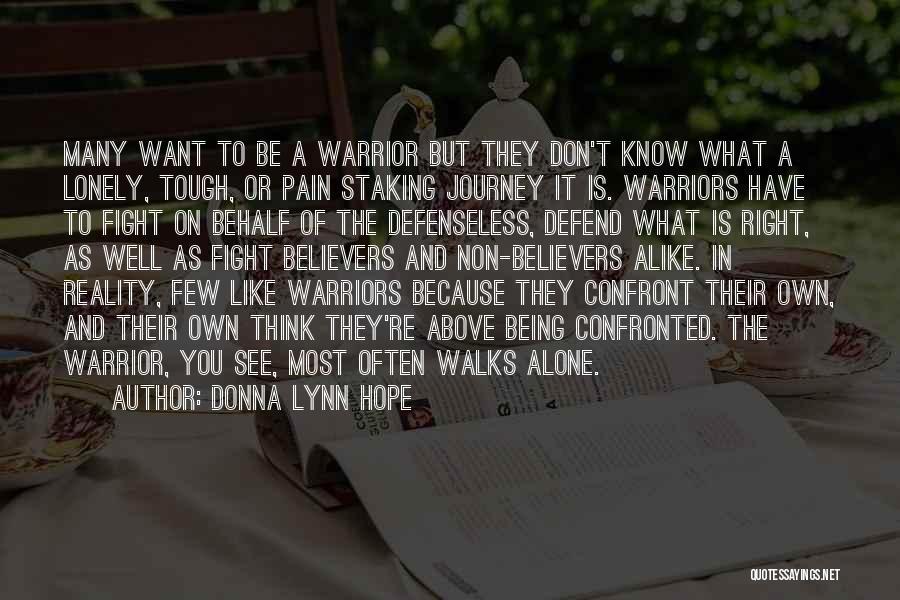 Donna Lynn Hope Quotes: Many Want To Be A Warrior But They Don't Know What A Lonely, Tough, Or Pain Staking Journey It Is.