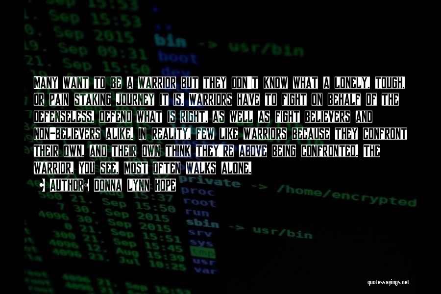 Donna Lynn Hope Quotes: Many Want To Be A Warrior But They Don't Know What A Lonely, Tough, Or Pain Staking Journey It Is.